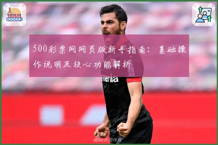 500彩票网网页版新手指南：基础操作说明及核心功能解析