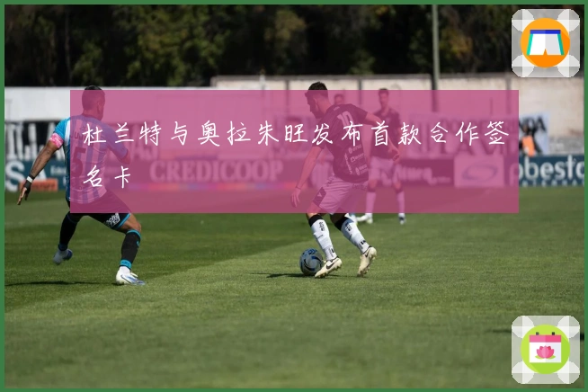 杜兰特与奥拉朱旺发布首款合作签名卡