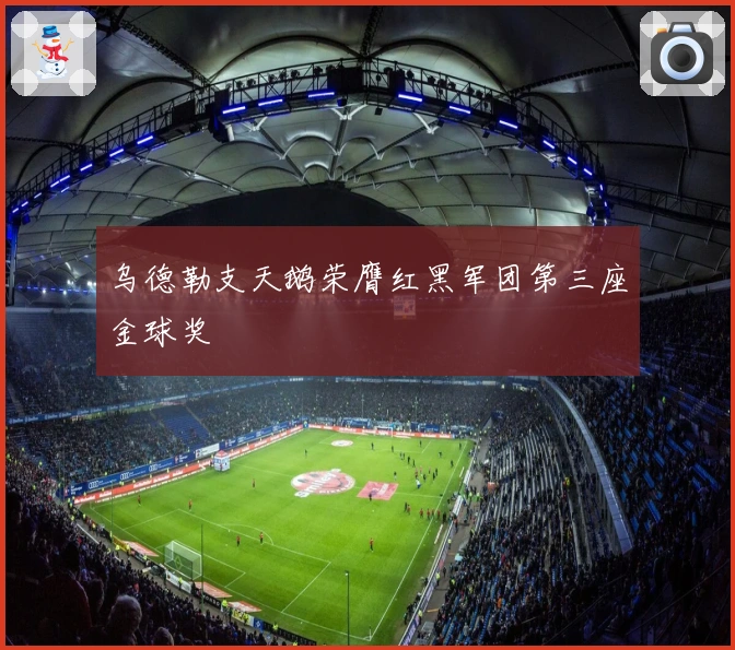 乌德勒支天鹅荣膺红黑军团第三座金球奖