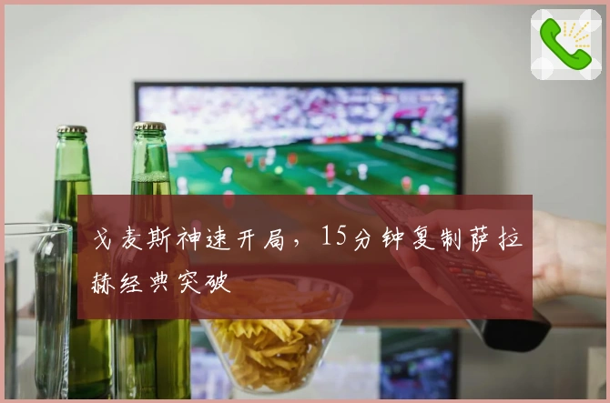 戈麦斯神速开局，15分钟复制萨拉赫经典突破